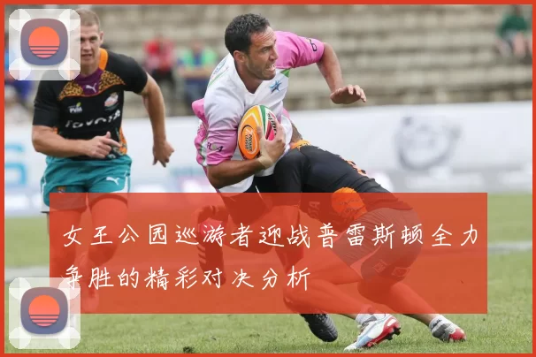 女王公园巡游者迎战普雷斯顿全力争胜的精彩对决分析