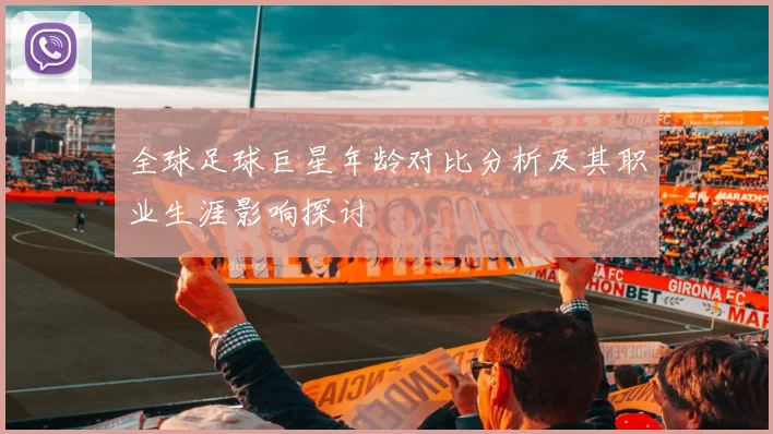 全球足球巨星年龄对比分析及其职业生涯影响探讨