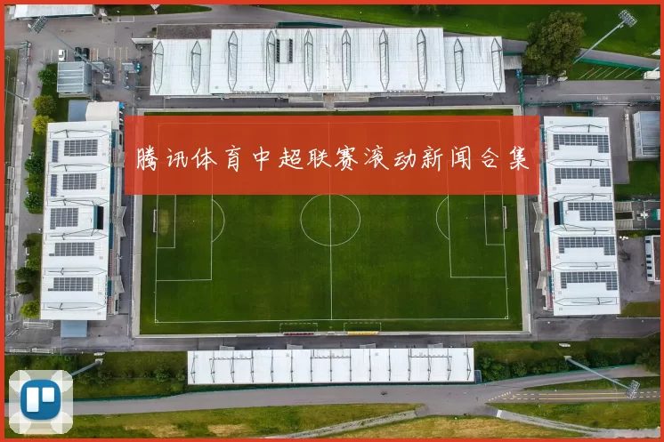 腾讯体育中超联赛滚动新闻合集