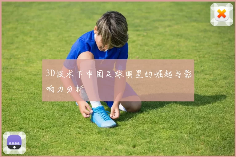 3D技术下中国足球明星的崛起与影响力分析