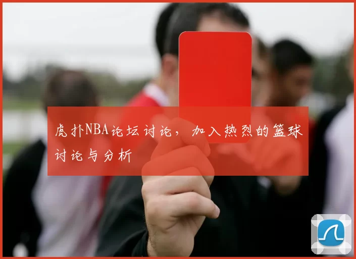 虎扑NBA论坛讨论，加入热烈的篮球讨论与分析