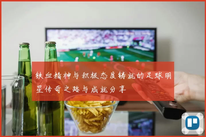 铁血精神与积极态度铸就的足球明星传奇之路与成就分享