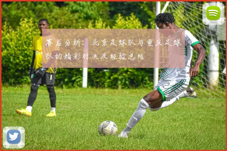 赛后分析：北京足球队与重庆足球队的精彩对决及经验总结