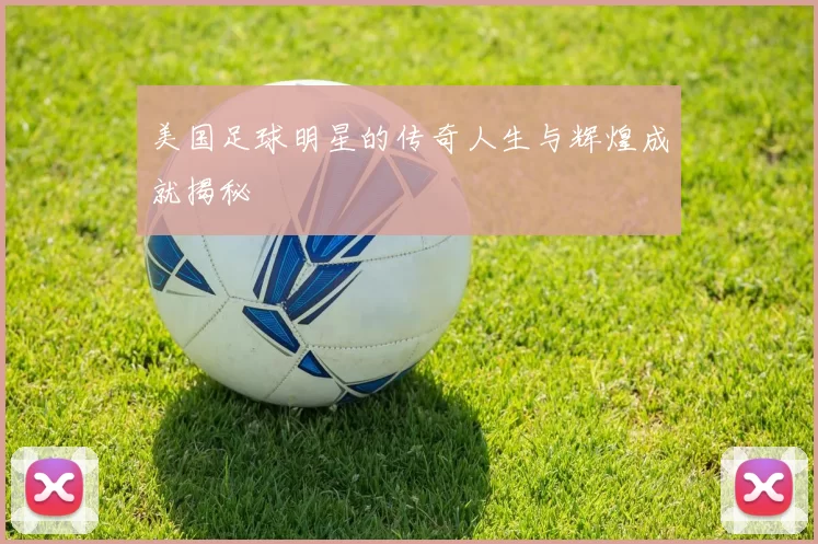 美国足球明星的传奇人生与辉煌成就揭秘