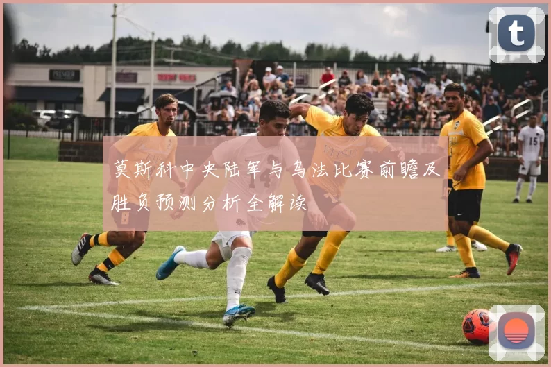 莫斯科中央陆军与乌法比赛前瞻及胜负预测分析全解读