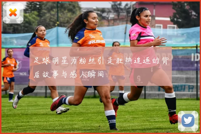 足球明星为粉丝引走狂热追逐的背后故事与感人瞬间
