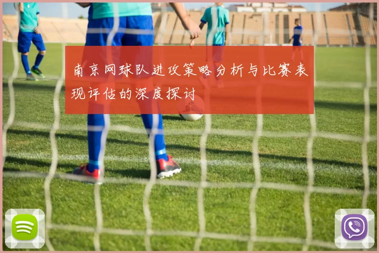 南京网球队进攻策略分析与比赛表现评估的深度探讨