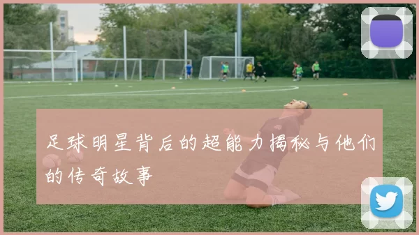 足球明星背后的超能力揭秘与他们的传奇故事