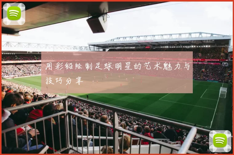 用彩铅绘制足球明星的艺术魅力与技巧分享