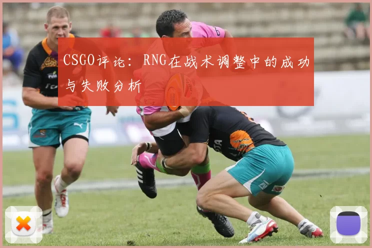 CSGO评论：RNG在战术调整中的成功与失败分析