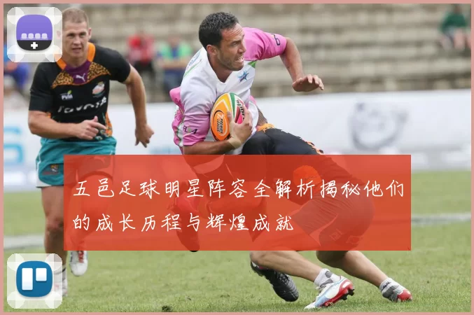 五邑足球明星阵容全解析揭秘他们的成长历程与辉煌成就